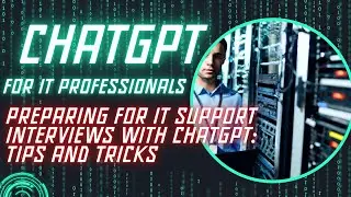 Preparing for IT Support Interviews with ChatGPT: Tips and Tricks