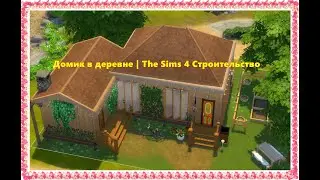 Домик в деревне  - The Sims 4 Строительство