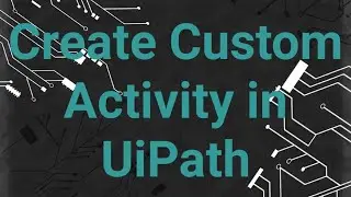 Create your own Custom Activity in UiPath