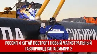 Россия и Китай построят новый магистральный газопровод Сила Сибири 2