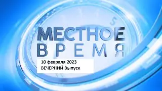 Выпуск программы «Местное время» 10 февраля 2023