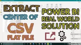 How To Extract Center Of the CSV or Flat File In Power BI Real World Examples - TAIK18 (14-13)