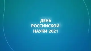 ДЕНЬ РОССИЙСКОЙ НАУКИ - 2021