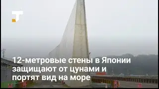В Японии построили 12-метровые стены для защиты от цунами. Но они портят вид и отталкивают туристов