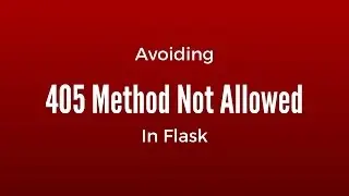 Avoiding the 405 Method Not Allowed Error in Flask