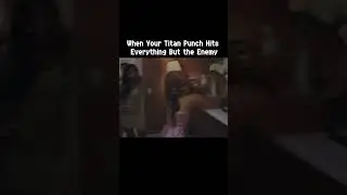 When Your Titan Punch Hits Everything But The Enemy