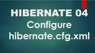 Hibernate - 04 - Configure hibernate.cfg.xml file