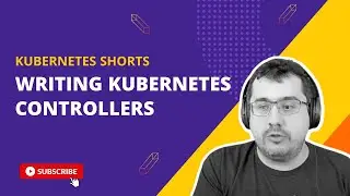 Writing Kubernetes Controllers