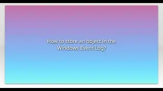 How to store an object in the Windows Event Log?