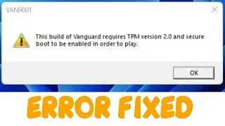 This build Of Vanguard requires TPM version 2.0 and Secure Boot to be Enabled Valorant VAN9001 Fix