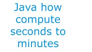 How compute seconds to minutes in Java