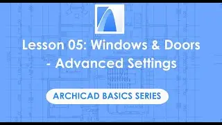 How to Use Advanced Settings and Customizations for Doors & Windows | ARCHICAD Basics Lesson 05