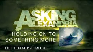 Asking Alexandria - Holding on to Something More (OFFICIAL VISUALIZER)