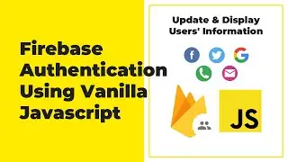 Firebase Authentication For Web (Javascript) - Update & Display Users' Information