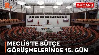 MECLİS'TE BÜTÇE GÖRÜŞMELERİNDE 15. GÜN | 