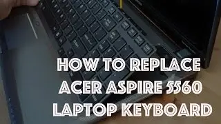How to replace Acer Aspire 5560 laptop keyboard