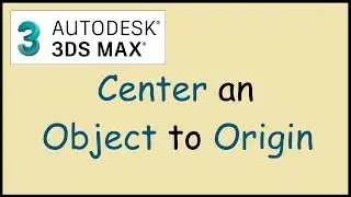 How to center an object at 0,0,0 in 3ds MAX