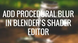 Add Procedural Blur In Blender's Shader Editor
