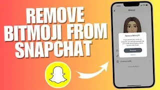 How To Remove/Delete Bitmoji From Snapchat (Latest Method 2024)