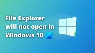 File Explorer will not open in Windows 10