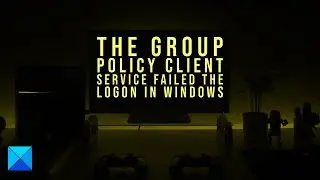 The Group Policy Client service failed the logon in Windows