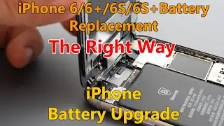 iPhone 6, 6S, 6Plus and 7, 7Plus Battery Replacement and Upgrade THE RIGHT WAY