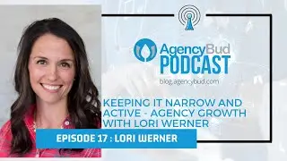 Keeping it Narrow and Active   Agency Growth with Lori Werner