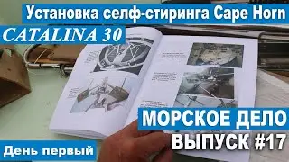 МОРСКОЕ ДЕЛО #17. Установка селф-стиринга Cape Horn. День первый