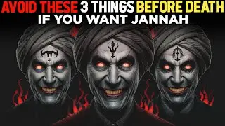 Avoid These 3 Things Before Death If You Want Jannah