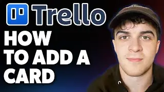 How to Add a Card to Trello [2025 Full Guide]