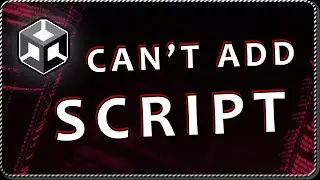 How to solve CAN'T ADD SCRIPT error in Unity - Causes and possible solutions