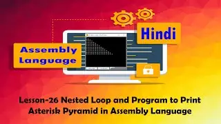 Lesson-26 Nested Loop and Program to Print Asterisk Pyramid in Assembly Language