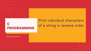 C Strings 4: Print individual characters of a string in reverse order [C Programming]