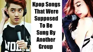 Kpop Songs That Were Supposed To Be Sung By Another Group/Soloist
