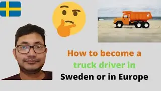 How to become a truck driver in Sweden or in Europe with an Indian driving license.