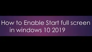 how to enable start full screen in windows 10 2019