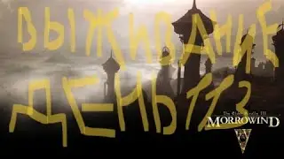 The Elder Scrolls III: Morrowind ВЫЖИВАНИЕ ДЕНЬ 113