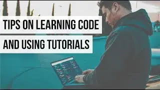 Tips on Learning Code & Using Tutorials | 