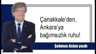 ÇANAKKALE’DEN, ANKARA’YA BAĞIMSIZLIK RUHU!