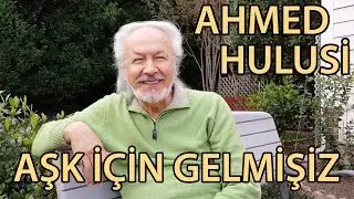 Aşk İçin Gelmişiz - Ahmed Hulusi