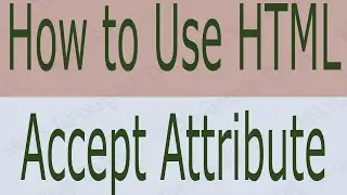 What is Accept Attribute in HTML & How to Use Accept Attribute in HTML