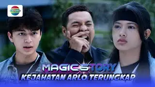 Akhirnya Ketahuan Juga!! Kejahatan Arlo Terungkap | Magic 5tory - Episode 581