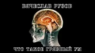 Вячеслав Рузов. Что такое грязный ум?