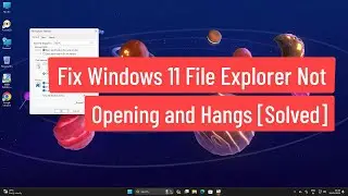 Fix Windows 11 File Explorer not opening and hangs [Solved]