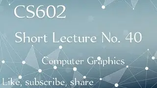 CS602 Lecture No 40 || cs602 lecture 40 || computer graphics