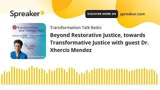 Beyond Restorative Justice, towards Transformative Justice with guest Dr. Xhercis Mendez