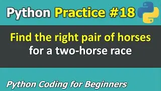 Practice #18: Find the right pair of horses for a two-horse race | Python Programming for Beginners