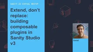 Extend, don’t replace: building composable plugins in Sanity Studio v3 - Sanity.io Virtual Meetup