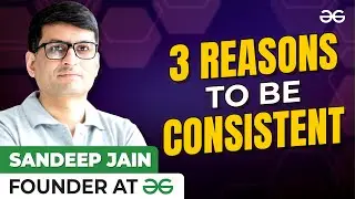 Why Consistency In Coding Is The Key To SUCCESS? Ft. Sandeep Jain, Founder of GeeksforGeeks