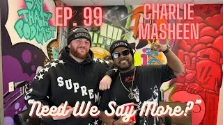 Say That! Podcast Episode #99 - “Need We Say More?” ft. Charlie Masheen of CWTFB Radio